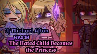 If Michael Afton was in the Hated Child Becomes the Princess  My AU