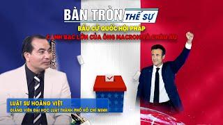 Bàn tròn thế sự Bầu cử quốc hội PHÁP Canh bạc lớn của ông Macron và châu Âu  Luật sư Hoàng Việt