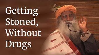 Sadhguru on Getting Stoned Without Drugs