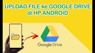 Cara Menyimpan File di Google Drive Dengan HP Android  Simpan Foto Data Dokumen Video DLL