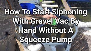 How to start siphoning with gravel vac by hand without a squeeze or pump