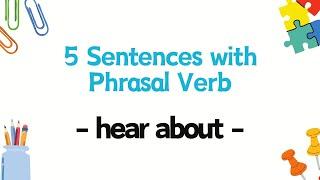 5 Sentences with Phrasal Verb  - hear about -