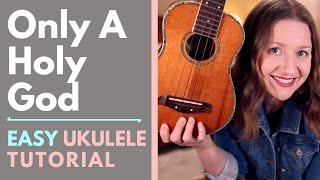 Only A Holy God - CityAlight Ukulele Tutorial