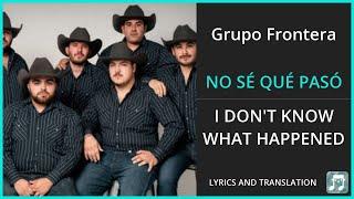 Grupo Frontera - NO SÉ QUÉ PASÓ Lyrics English Translation - Spanish and English Dual Lyrics