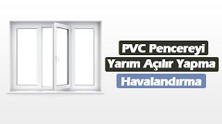 PVC Pencereyi Yarım Açılır Yapmak - İkili Açılır Pencere Yerine Havalandırma Basit ve Etkili Yol