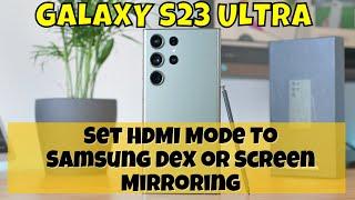 How to Set HDMI Mode To Samsung DeX or Screen Mirroring Samsung Galaxy S23 Ultra