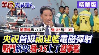 央視首曝福建艦電磁彈射｜戰鬥航母殲-35上了遼寧艦【全球大視野】精華版@全球大視野Global_Vision