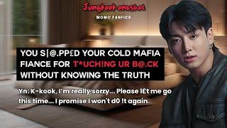 You s@.pp£d your cold mafia fiance for t*uchng ur b@.ck without knowing the truth- Jk oneshot