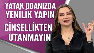 Cinsellik utanılacak bir şey değil Yatak odanızda yenilikler yapın  Esra Ezmeci