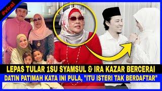 Lepas TULAR 1SU SYAMSUL & IRA KAZAR BERCERAI Datin Patimah Kata Ini PulaItu ISTERI TAK BERDAFTAR