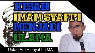 Kisah Imam Syafii Menjadi Ulama -Ustadz Adi Hidayat Lc MA