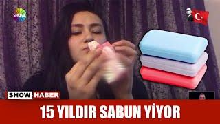 15 yıldır sabun yiyor