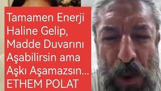 Tamamen  Enerji  haline gelip madde  duvarını  aşabilirsin ama  Aşkını  aşamazsın..  ETHEM BEY