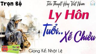 HAY QUÁ - Truyện Thực Tế Hôn Nhân Gia Đình Ly Hôn Tuổi Xế Chiều  Kể Truyện Ngắn Ai Nghe Cũng Khóc