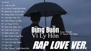 Anh Say Rồi Hôm Nay Anh Rất Mệt - 15 Bản Nhạc Rap Love Kaisoul Càng Nghe Càng Nghiện Hay Nhất