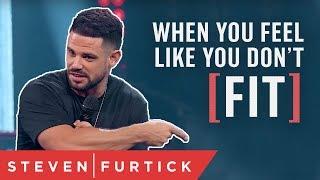 When You Feel Like You Don’t Fit  Pastor Steven Furtick