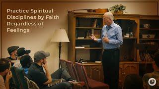 Practice Spiritual Disciplines by Faith Regardless of Feelings