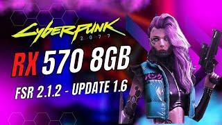 RX 570 8GB CYBERPUNK 2077 1.6 WITH FSR 2.1.2 - 1080p 1440p 4K