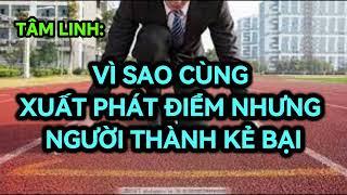 TÂM LINH VÌ SAO XUẤT PHÁT ĐIỂM NHƯ NHAU MÀ NGƯỜI THÀNH KẺ BẠI?