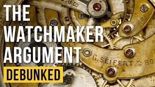 The Watchmaker Argument - Debunked Teleological Argument - Refuted