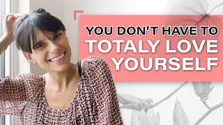 You Don’t Have to Totally Love Yourself