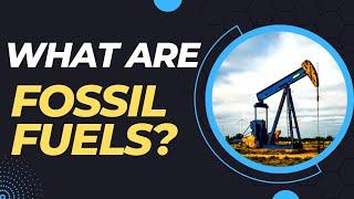 What are Fossil Fuels? How are they Formed?  Oil Coal & Natural Gas