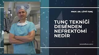 Tunç Tekniği Desenden Nefrektomi Nedir - Prof. Dr. Lütfi Tunç