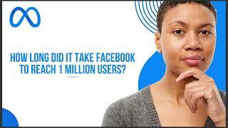 HOW LONG DID IT TAKE FACEBOOK TO REACH 1 MILLION USERS 2024