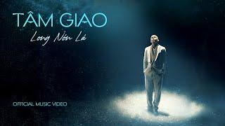 LONG NÓN LÁ  TÂM GIAO  OFFICIAL MUSIC VIDEO