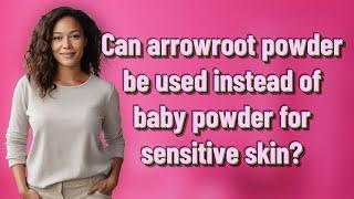 Can arrowroot powder be used instead of baby powder for sensitive skin?