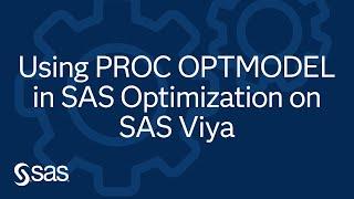 SAS Optimization on SAS Viya Using PROC OPTMODEL