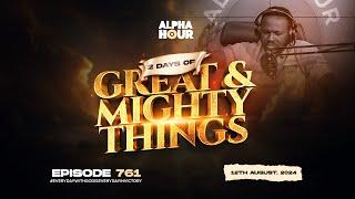 ALPHA HOUR EPISODE 761  2 DAYS OF GREAT AND MIGHTY THINGS  12TH AUGUST2024