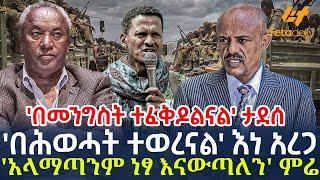 Ethiopia - በሕወሓት ተወረናል እነ አረጋ  አላማጣንም ነፃ እናውጣለን ምሬ  በመንግስት ተፈቅዶልናል ታደሰ