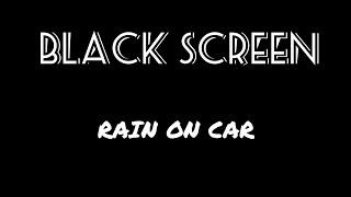 Rain On Car - BLACK SCREEN - Sleep sounds