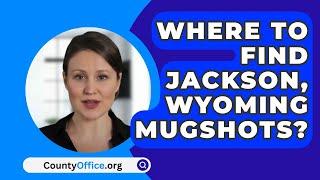 Where To Find Jackson Wyoming Mugshots? - CountyOffice.org