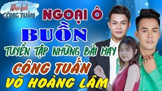 NGOẠI Ô BUỒN - CÔNG TUẤN ft VÕ HOÀNG LÂM LK Nhạc Lính Hải Ngoại 2023️Toàn Bài Hay Nhất Hiện Nay️