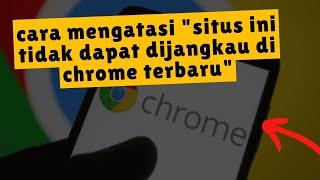 cara mengatasi situs ini tidak dapat dijangkau di chrome terbaru