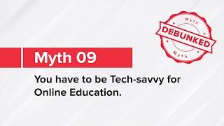Myth 09  You have to be Tech-savvy for Online Education  Myth Busters