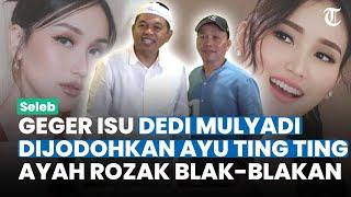 BEREDAR ISU Dedi Mulyadi Dijodohkan dengan Ayu Ting Ting Ayah Rozak Panggil KDM Calon Mantu