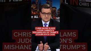 Chris Hayes slams Judge Cannons mishandling of Trumps stolen docs case