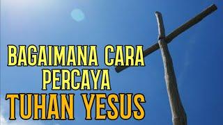 Bagaimana Cara Percaya Tuhan Yesus ?