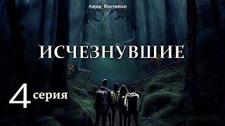 Исчезнувшие  4 серия автор Анна Костенко Мистика. Приключения.