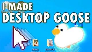 I made Desktop Goose. Hes a jerk.