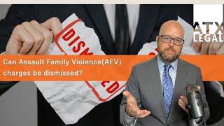 Can you get Assault Family Violence AFV charges dismissed?  Austin Criminal Defense Attorney