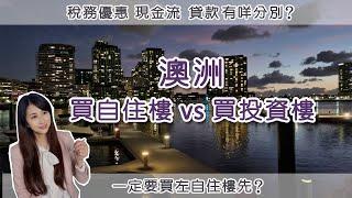 澳洲生活 買自住樓 vs 買投資樓｜稅務優惠  購買成本  現金流  貸款 有甚麼分別?｜一定要先買自住樓?