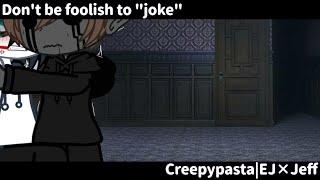 Dont be foolish to jokeCreepypastaEJ × Jeff  Eyeless Jack × Jeff The Killer