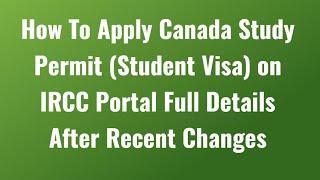 How To Apply Canada Study Permit Student Visa on IRCC Portal Full Details After Recent Changes