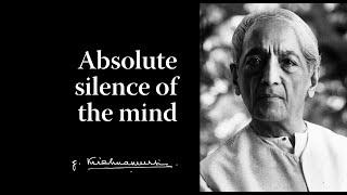 Absolute silence of the mind  Krishnamurti