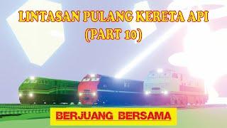 LINTASAN PULANG KERETA API PART 10  BERJUANG BERSAMA 