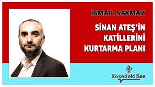 İSMAİL SAYMAZ - SİNAN ATEŞİN KATİLLERİNİ KURTARMA PLANI * Köşe Yazısı Dinle *